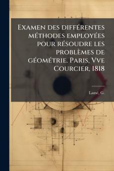 Examen des différentes méthodes employées pour résoudre les problèmes de géométrie. Paris Vve Courcier 1818