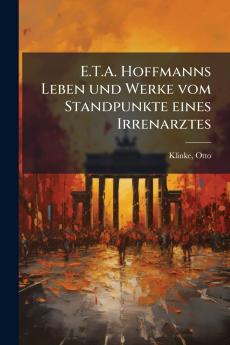 E.T.A. Hoffmanns Leben und Werke vom Standpunkte eines Irrenarztes