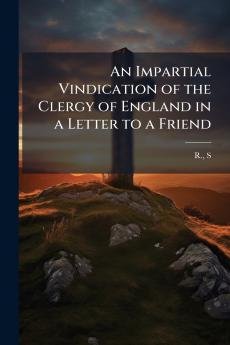 An Impartial Vindication of the Clergy of England in a Letter to a Friend