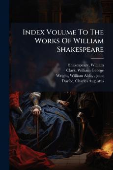 Index Volume To The Works Of William Shakespeare