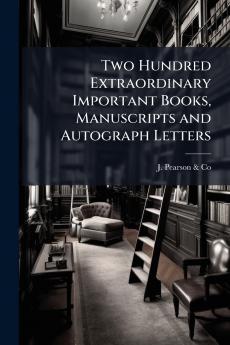 Two Hundred Extraordinary Important Books Manuscripts and Autograph Letters