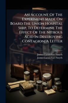 An Account Of The Experiment Made On Board The Union Hospital Ship To Determine The Effect Of The Nitrous Acid In Destroying Contagion A Letter