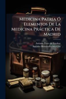 Medicina Patria Ó Elementos De La Medicina Práctica De Madrid