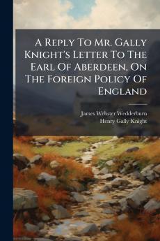 A Reply To Mr. Gally Knight's Letter To The Earl Of Aberdeen On The Foreign Policy Of England