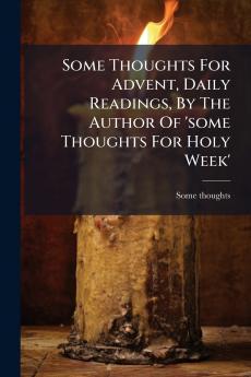 Some Thoughts For Advent Daily Readings By The Author Of 'some Thoughts For Holy Week'
