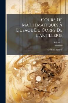 Cours De Mathématiques À L'usage Du Corps De L'artillerie; Volume 4