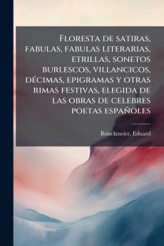 Floresta de satiras fabulas fabulas literarias etrillas sonetos burlescos villancicos décimas epigramas y otras rimas festivas elegida de las obras de celebres poetas españoles