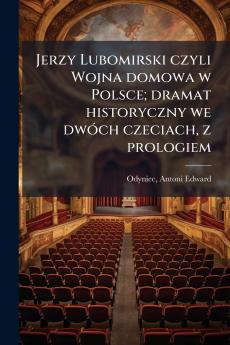 Jerzy Lubomirski czyli Wojna domowa w Polsce; dramat historyczny we dwóch czeciach z prologiem