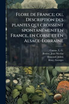 Flore de France; ou Description des plantes qui croissent spontanément en France en Corse et en Alsace-Lorraine