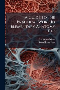 A Guide To The Practical Work In Elementary Anatomy Etc