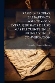 Frases impropias barbarismos solecismos y extranjerismos de uso más frecuente en la prensa y en la conversación