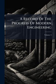 A Record Of The Progress Of Modern Engineering; Volume 3