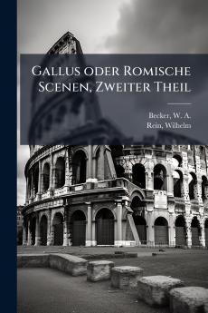 Gallus oder Romische Scenen Zweiter Theil