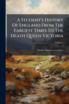 A Student's History Of England From The Earliest Times To The Death Queen Victoria; Volume 1
