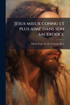 Jésus mieux connu et plus aimé dans son sacerdoce