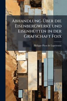 Abhandlung Über die Eisenbergwerke und Eisenhütten in der Grafschaft Foix