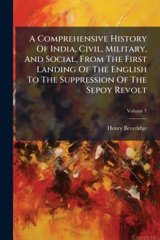 A Comprehensive History Of India Civil Military And Social From The First Landing Of The English To The Suppression Of The Sepoy Revolt