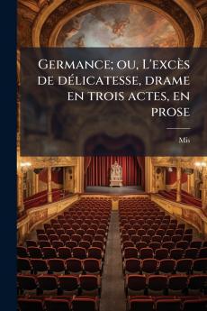 Germance; ou L'excès de délicatesse drame en trois actes en prose