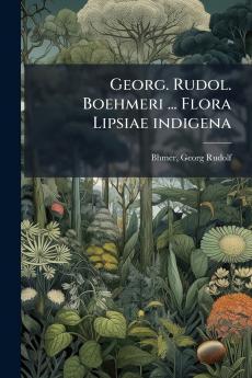 Georg. Rudol. Boehmeri ... Flora Lipsiae indigena