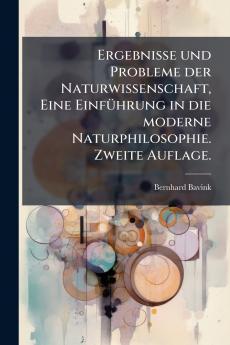 Ergebnisse und Probleme der Naturwissenschaft Eine Einführung in die moderne Naturphilosophie. Zweite Auflage.