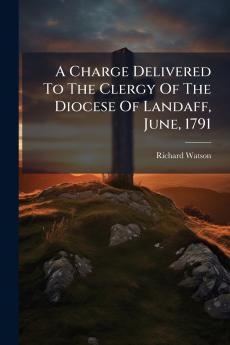 A Charge Delivered To The Clergy Of The Diocese Of Landaff June 1791