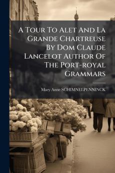 A Tour To Alet And La Grande Chartreuse By Dom Claude Lancelot Author Of The Port-royal Grammars