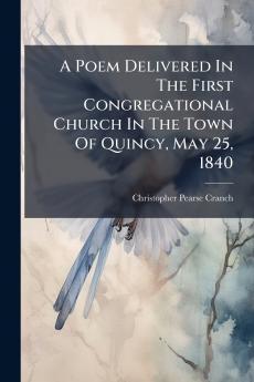 A Poem Delivered In The First Congregational Church In The Town Of Quincy May 25 1840