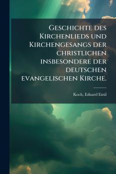 Geschichte des Kirchenlieds und Kirchengesangs der christlichen insbesondere der deutschen evangelischen Kirche.