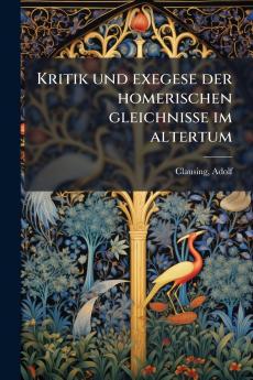 Kritik und exegese der homerischen gleichnisse im altertum