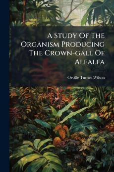 A Study Of The Organism Producing The Crown-gall Of Alfalfa