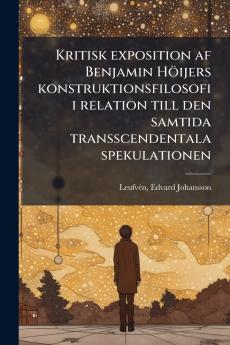 Kritisk exposition af Benjamin Höijers konstruktionsfilosofi i relation till den samtida transscendentala spekulationen