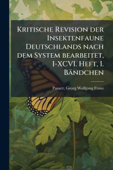 Kritische Revision der Insektenfaune Deutschlands nach dem System bearbeitet I-XCVI. Heft I. Bändchen