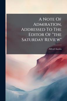 A Note Of Admiration Addressed To The Editor Of the Saturday Review