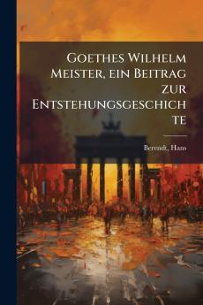 Goethes Wilhelm Meister ein Beitrag zur Entstehungsgeschichte