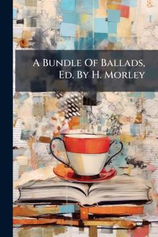 A Bundle Of Ballads Ed. By H. Morley