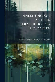 Anleitung Zur Sichern Erziehung...der Holzarten; Volume 1