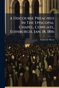 A Discourse Preached In The Episcopal Chapel Cowgate Edinburgh Jan. 18 1816