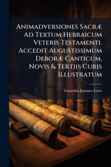 Animadversiones Sacræ Ad Textum Hebraicum Veteris Testamenti. Accedit Augustissimum Deboræ Canticum Novis & Tertiis Curis Illustratum
