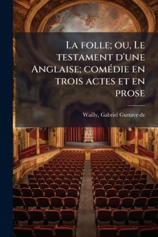 La folle; ou Le testament d'une Anglaise; comédie en trois actes et en prose