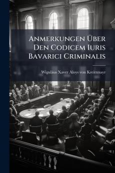 Anmerkungen Über Den Codicem Iuris Bavarici Criminalis