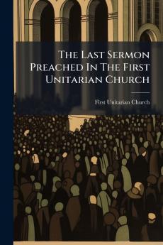 The Last Sermon Preached In The First Unitarian Church