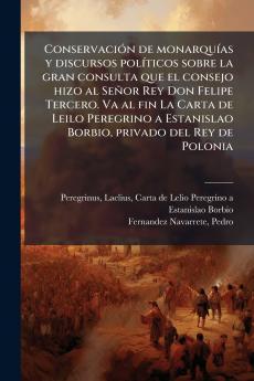 Conservación de monarquías y discursos políticos sobre la gran consulta que el consejo hizo al Señor Rey Don Felipe Tercero. Va al fin La Carta de Leilo Peregrino a Estanislao Borbio privado del Rey de Polonia