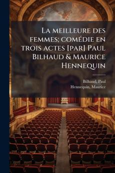 La meilleure des femmes; comédie en trois actes [par] Paul Bilhaud & Maurice Hennequin