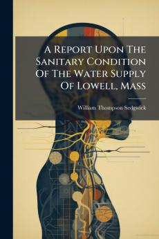A Report Upon The Sanitary Condition Of The Water Supply Of Lowell Mass