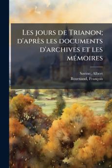 Les jours de Trianon; d'après les documents d'archives et les mémoires