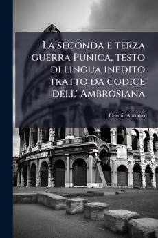 La seconda e terza guerra Punica testo di lingua inedito tratto da codice dell' Ambrosiana
