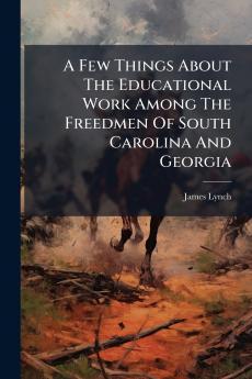 A Few Things About The Educational Work Among The Freedmen Of South Carolina And Georgia