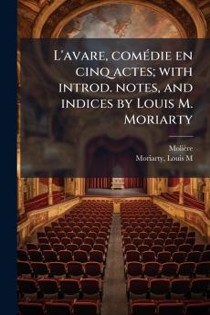 L'avare comédie en cinq actes; with introd. notes and indices by Louis M. Moriarty