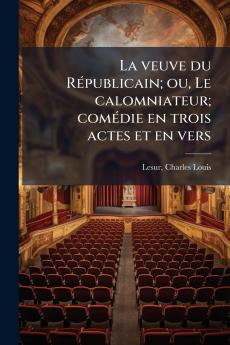La veuve du Républicain; ou Le calomniateur; comédie en trois actes et en vers