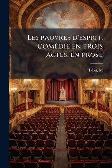 Les pauvres d'esprit; comédie en trois actes en prose